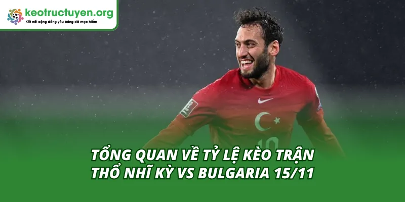 Tỷ Lệ Kèo Trận Thổ Nhĩ Kỳ Vs Bulgaria 15/11: Đại Quyết Chiến Cập nhật toàn cảnh trước trận Thổ Nhĩ Kỳ vs Bulgaria 15/11